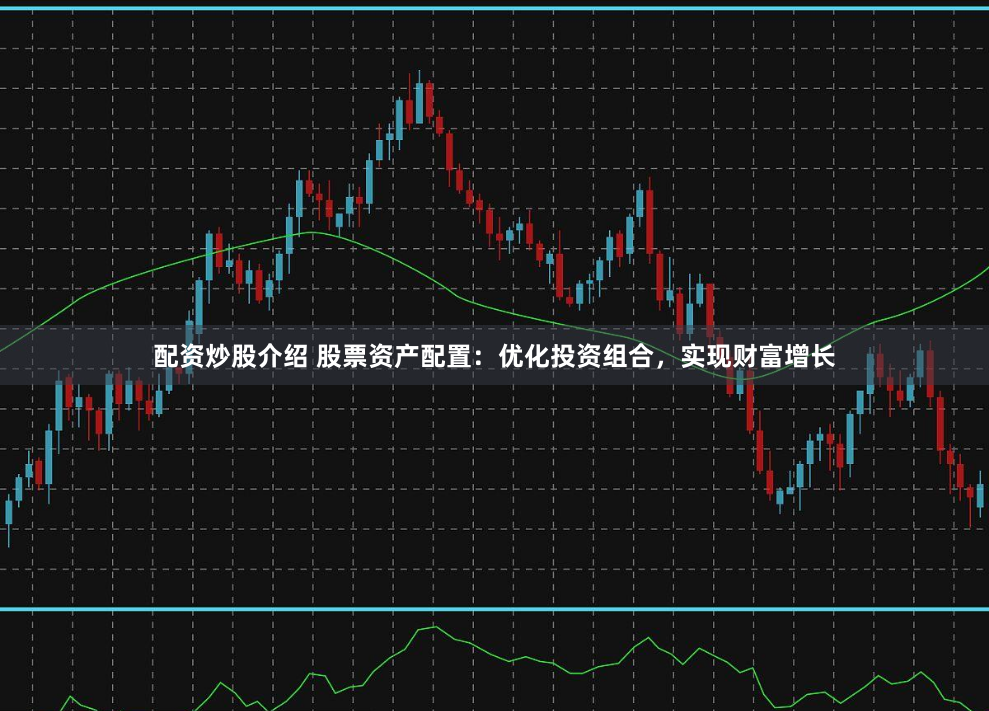 配资炒股介绍 股票资产配置：优化投资组合，实现财富增长