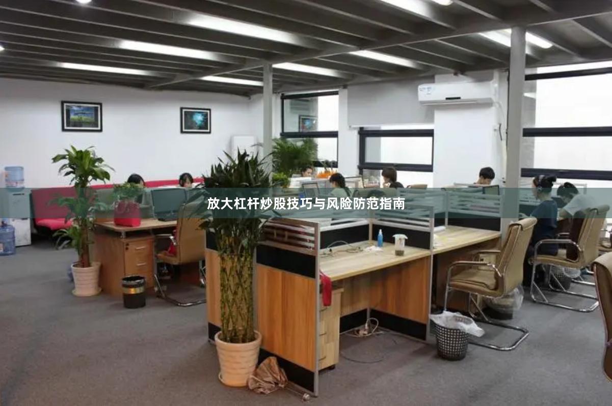 放大杠杆炒股技巧与风险防范指南